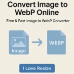 Convert Image to WebP Online – Free & Fast Image to WebP Converter | I Love Resize